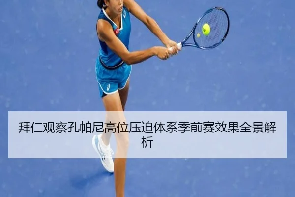 拜仁观察孔帕尼高位压迫体系季前赛效果全景解析